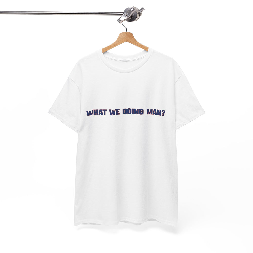 “What We Doing Man?” Typography Text Minimal Graphic Funny Unisex Tee