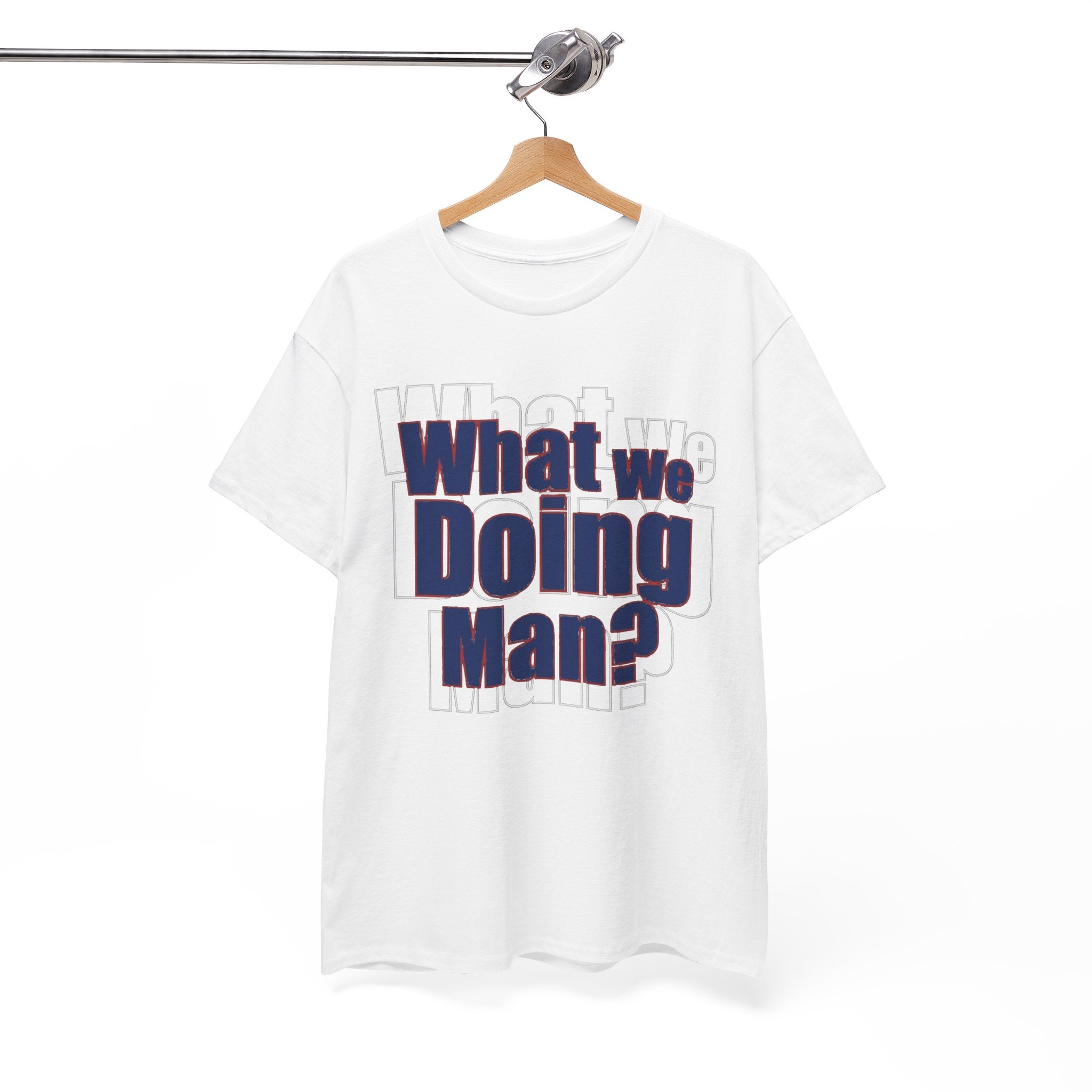 What We Doing Man? T-Shirt — Funny Bold Retro Slogan Unisex Tee