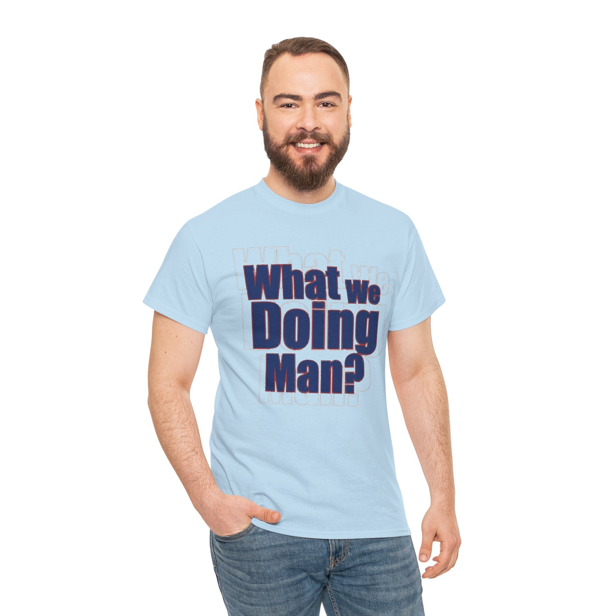 What We Doing Man? T-Shirt — Funny Bold Retro Slogan Unisex Tee