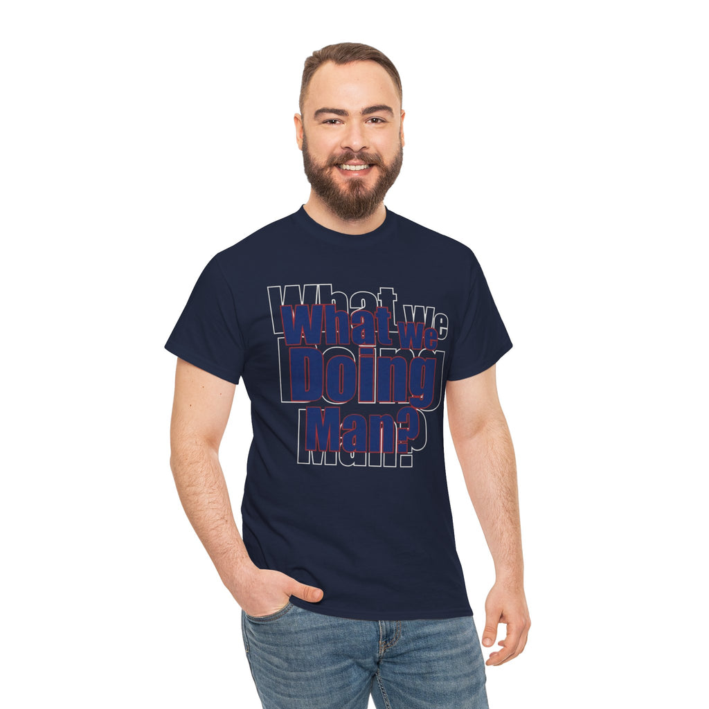 What We Doing Man? T-Shirt — Funny Bold Retro Slogan Unisex Tee