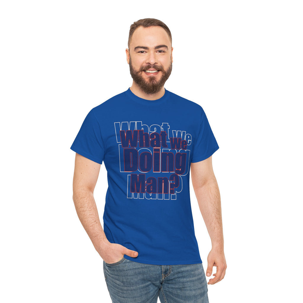 What We Doing Man? T-Shirt — Funny Bold Retro Slogan Unisex Tee