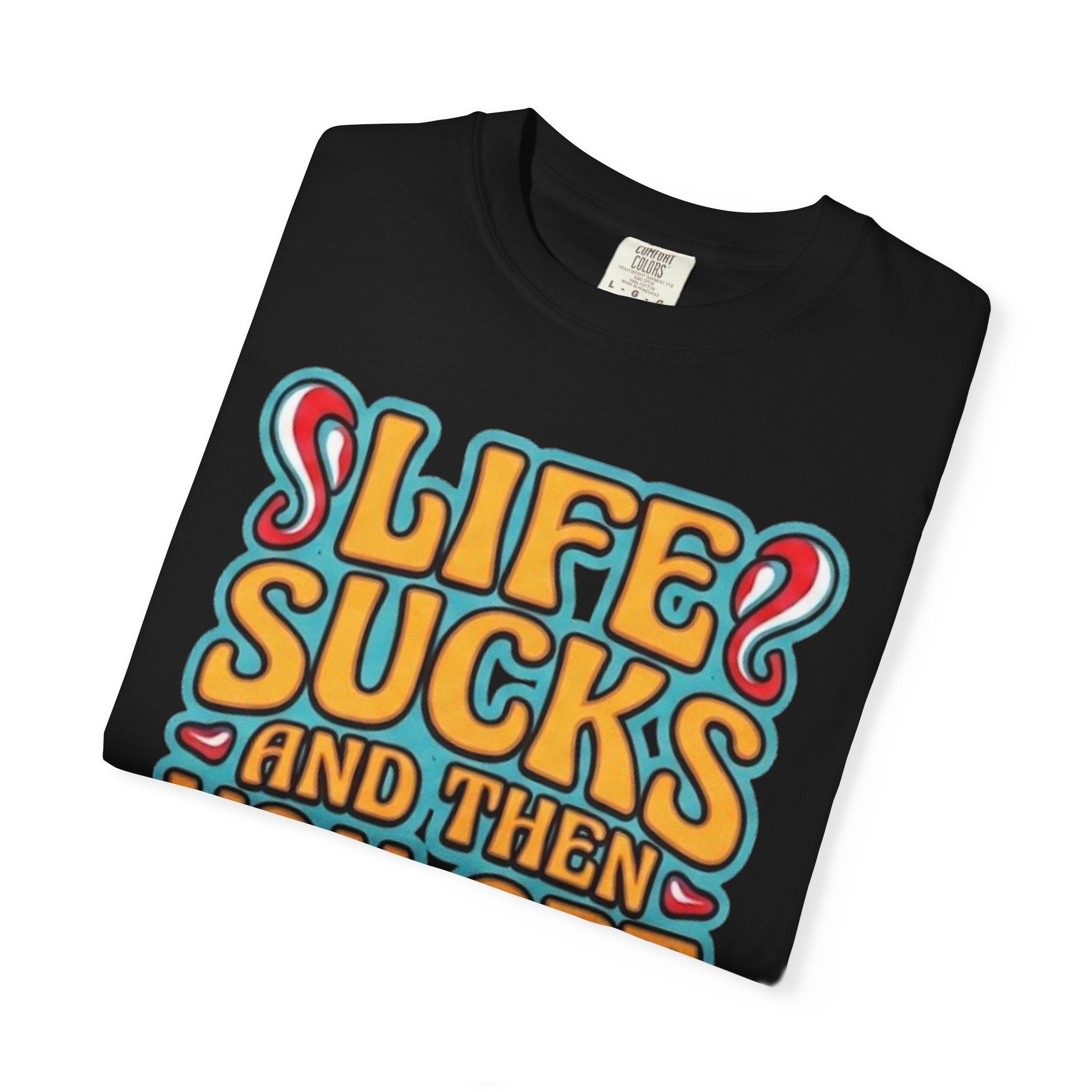 Life Sucks and Then You Get High T-Shirt - Multiple Colors