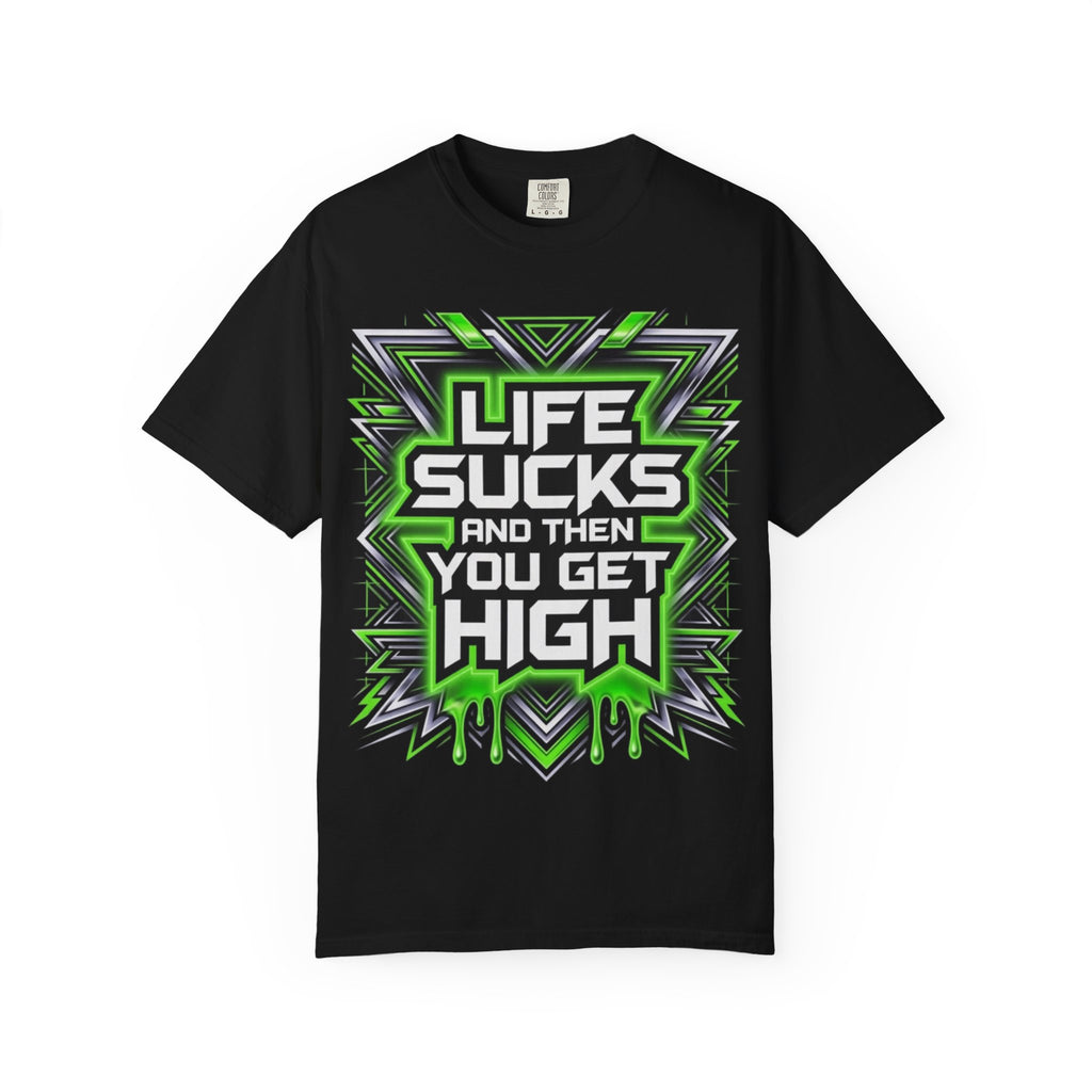 T-Shirt — "Life Sucks and Then You Get High" Graphic Tee (Green Neon) Multiple Colors