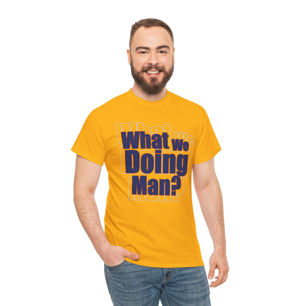 What We Doing Man? T-Shirt — Funny Bold Retro Slogan Unisex Tee