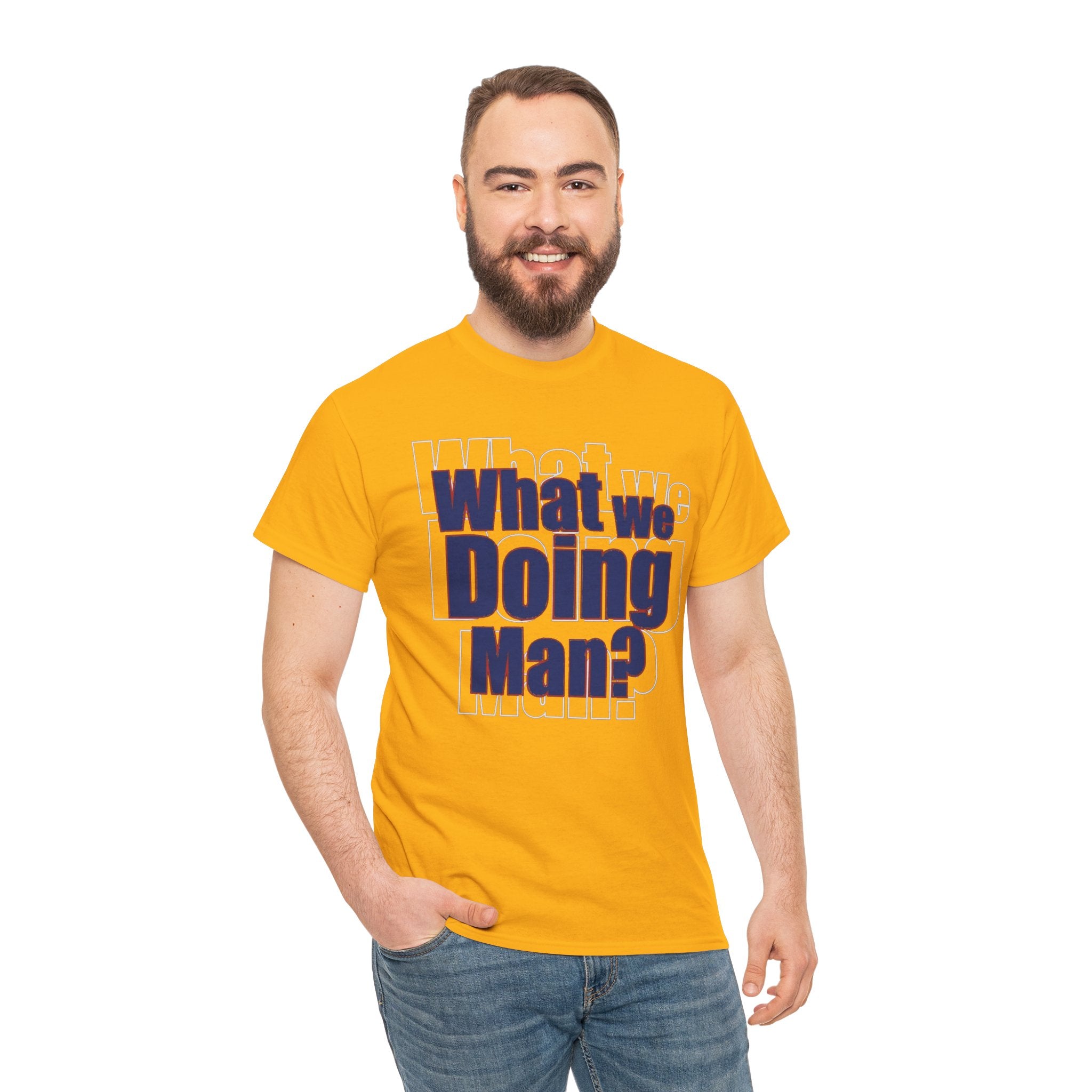 What We Doing Man? T-Shirt — Funny Bold Retro Slogan Unisex Tee