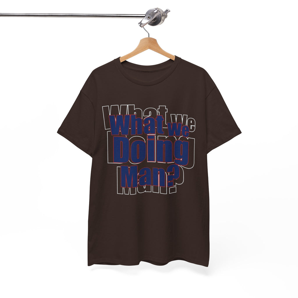 What We Doing Man? T-Shirt — Funny Bold Retro Slogan Unisex Tee