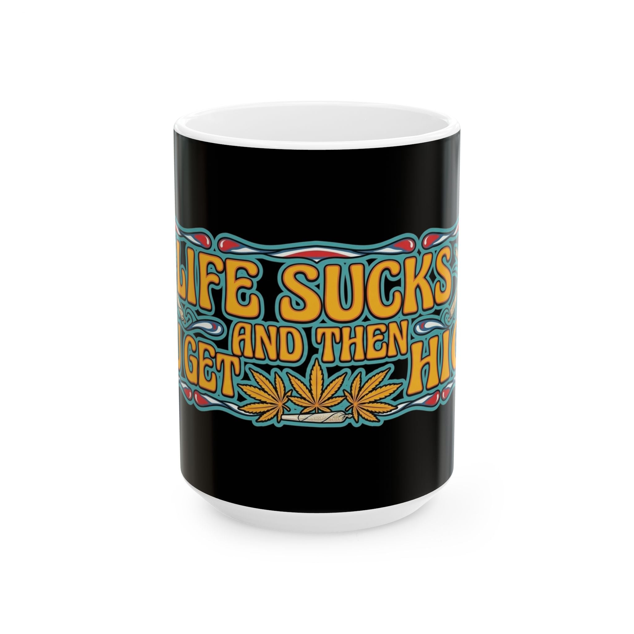 Life Sucks and Then You Get High Mug — 11oz/15oz Cannabis Coffee Cup