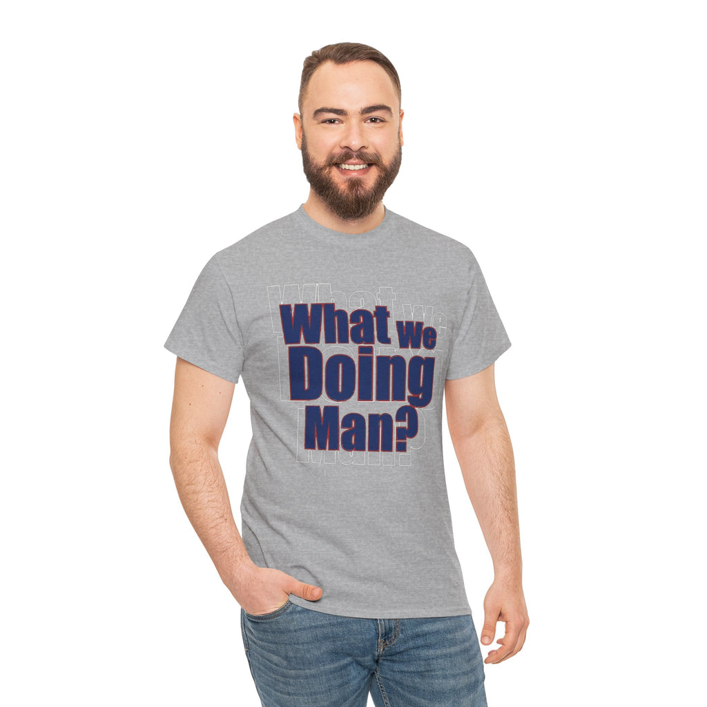 What We Doing Man? T-Shirt — Funny Bold Retro Slogan Unisex Tee