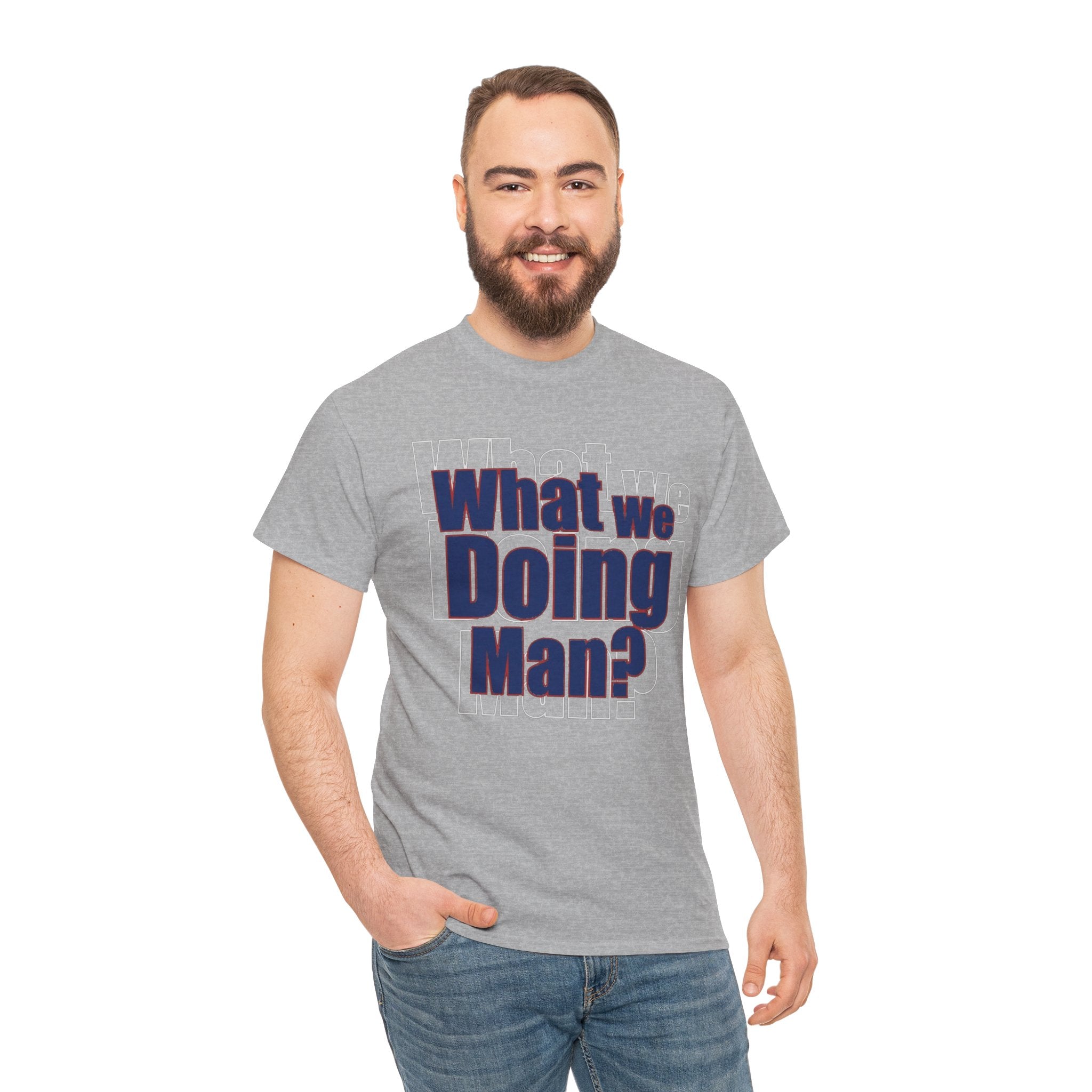 What We Doing Man? T-Shirt — Funny Bold Retro Slogan Unisex Tee