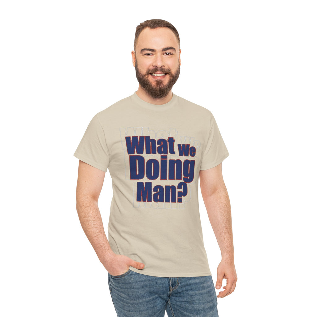 What We Doing Man? T-Shirt — Funny Bold Retro Slogan Unisex Tee