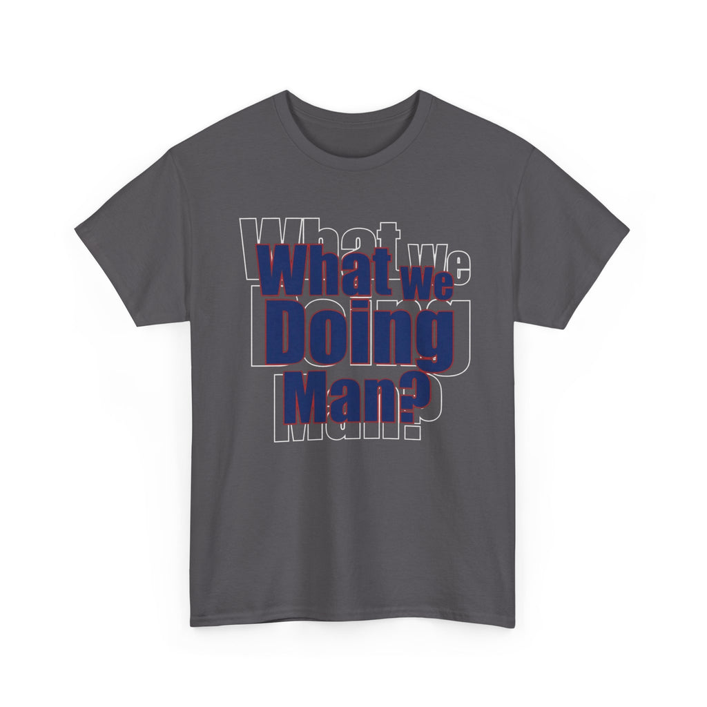 What We Doing Man? T-Shirt — Funny Bold Retro Slogan Unisex Tee