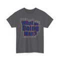 What We Doing Man? T-Shirt — Funny Bold Retro Slogan Unisex Tee