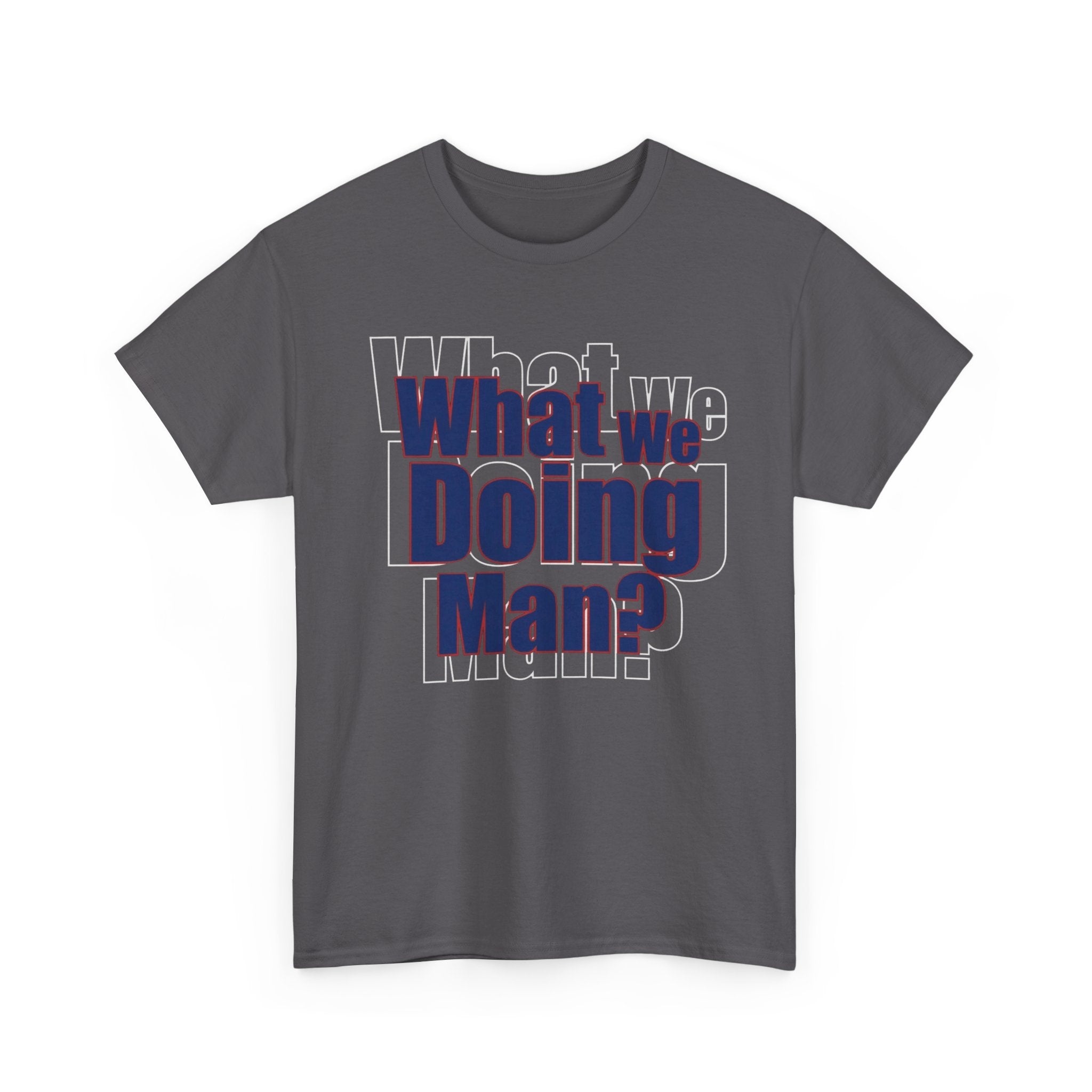 What We Doing Man? T-Shirt — Funny Bold Retro Slogan Unisex Tee