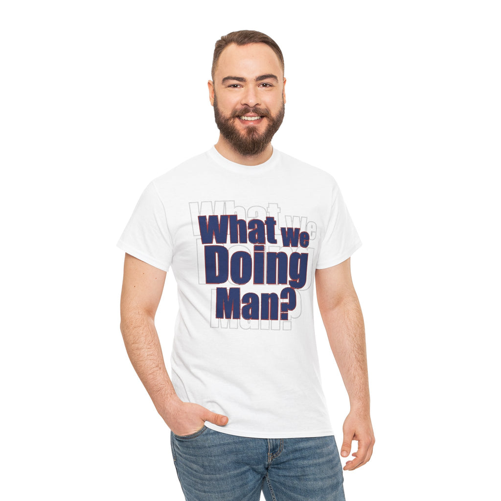 What We Doing Man? T-Shirt — Funny Bold Retro Slogan Unisex Tee