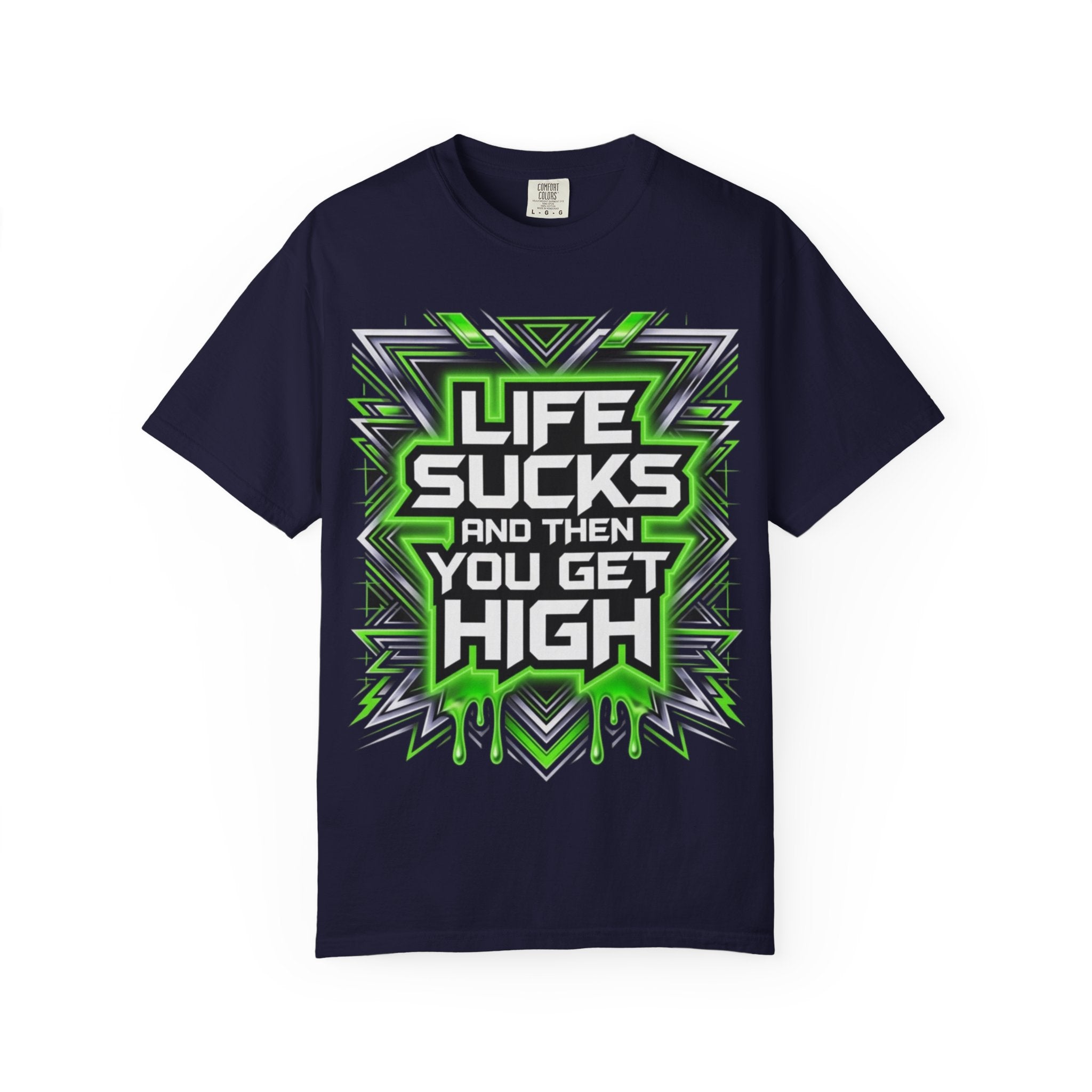 T-Shirt — "Life Sucks and Then You Get High" Graphic Tee (Green Neon) Multiple Colors