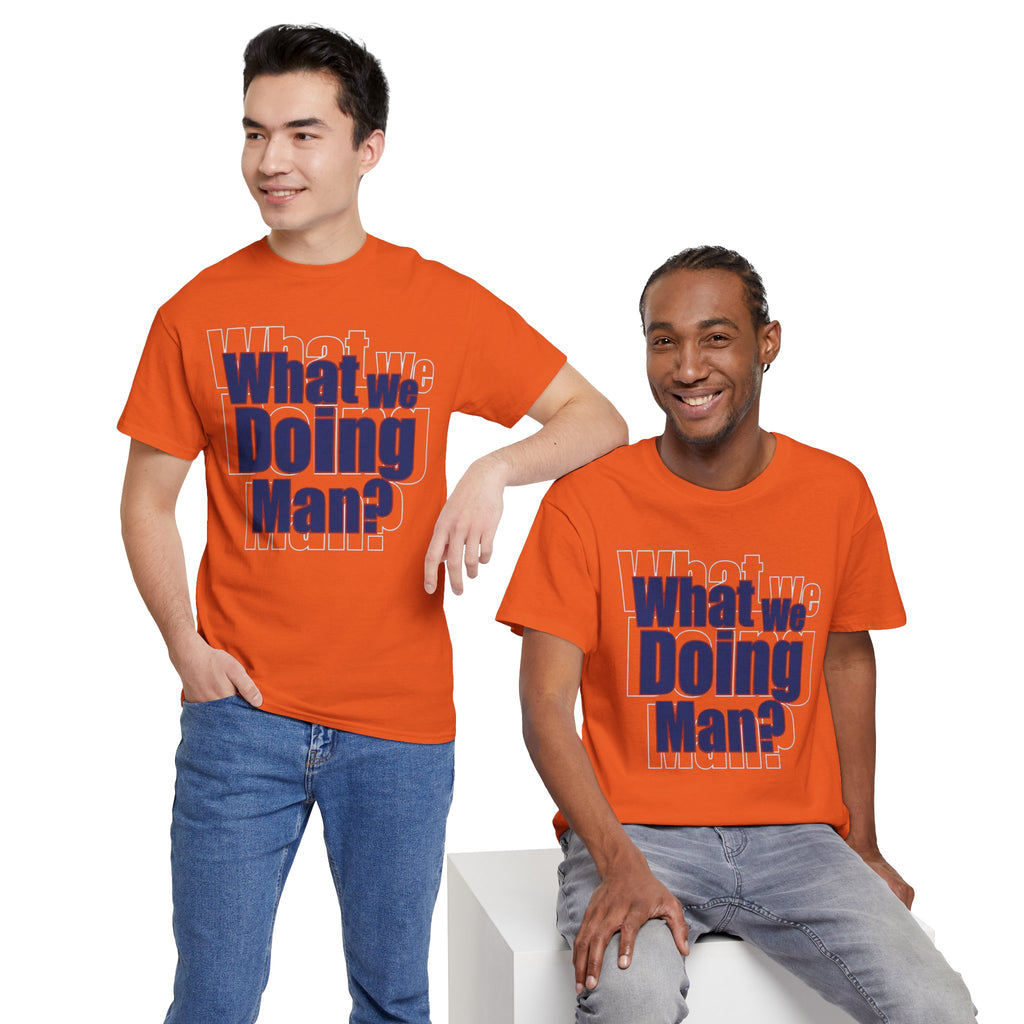 What We Doing Man? T-Shirt — Funny Bold Retro Slogan Unisex Tee