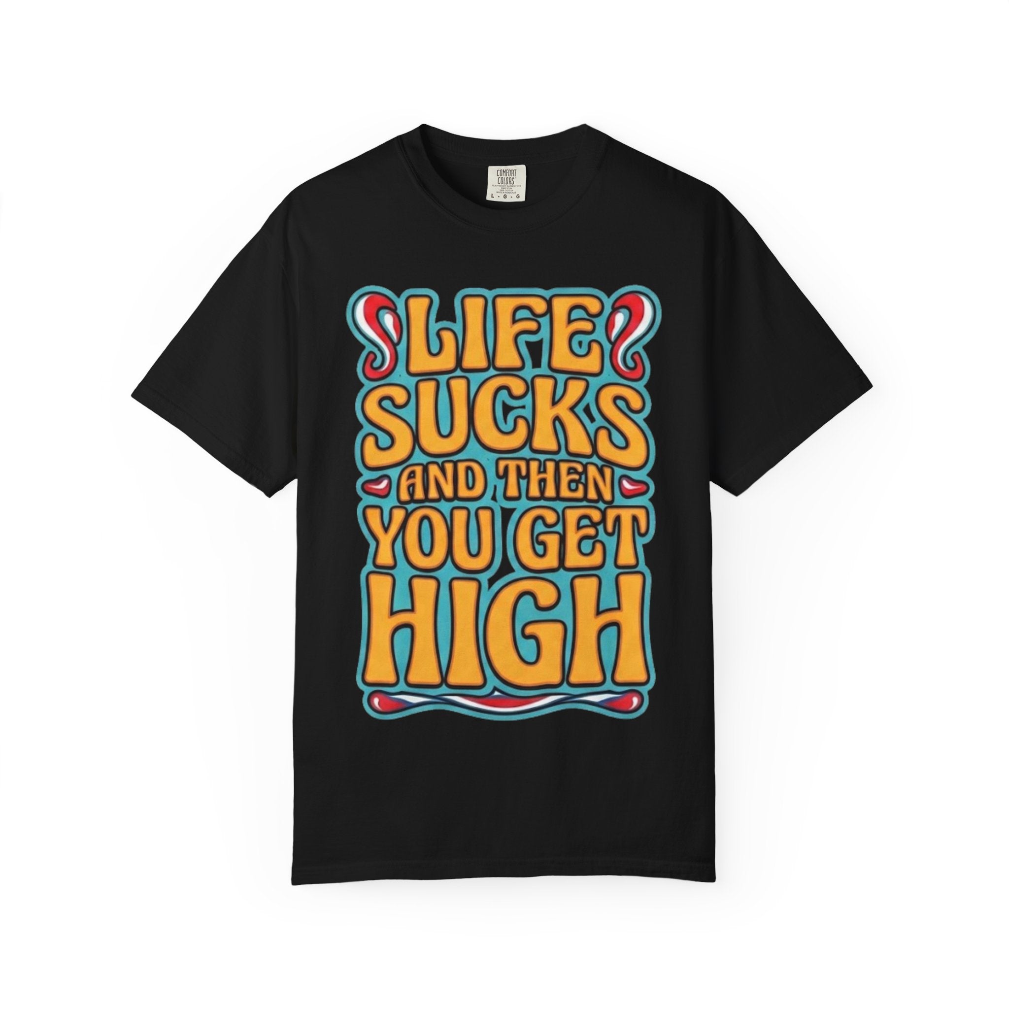 Life Sucks and Then You Get High T-Shirt - Multiple Colors