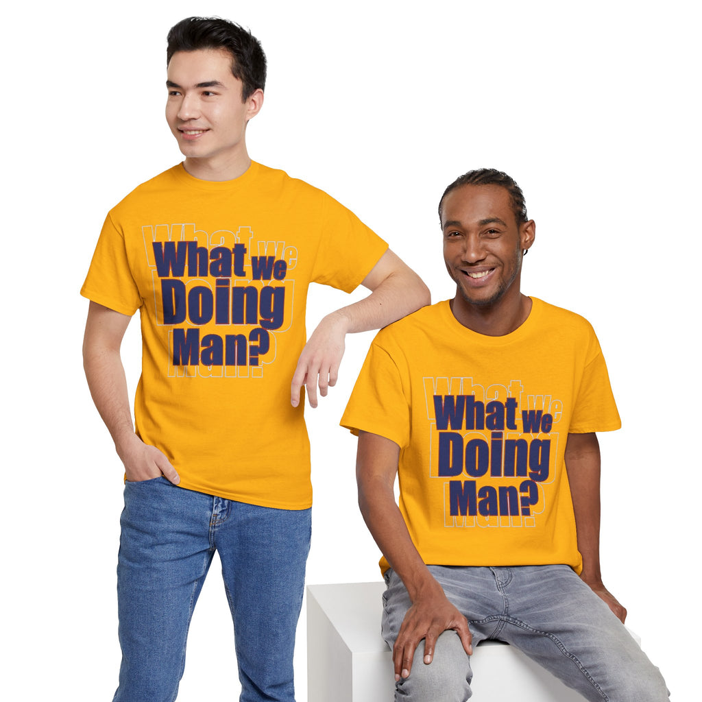 What We Doing Man? T-Shirt — Funny Bold Retro Slogan Unisex Tee