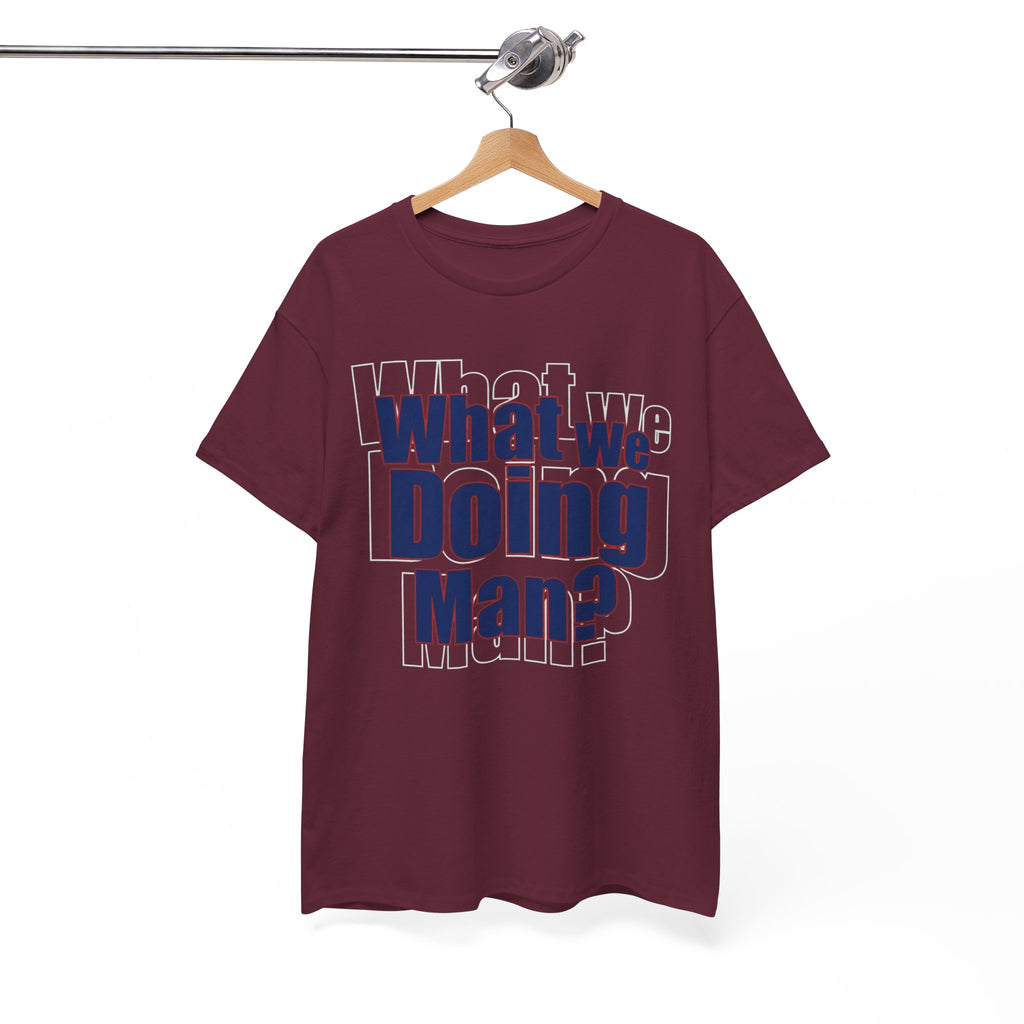 What We Doing Man? T-Shirt — Funny Bold Retro Slogan Unisex Tee