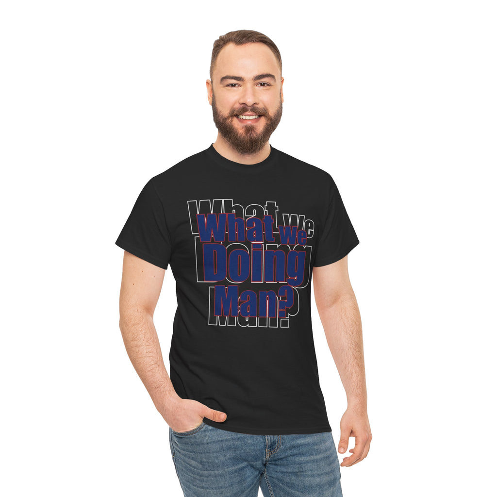 What We Doing Man? T-Shirt — Funny Bold Retro Slogan Unisex Tee