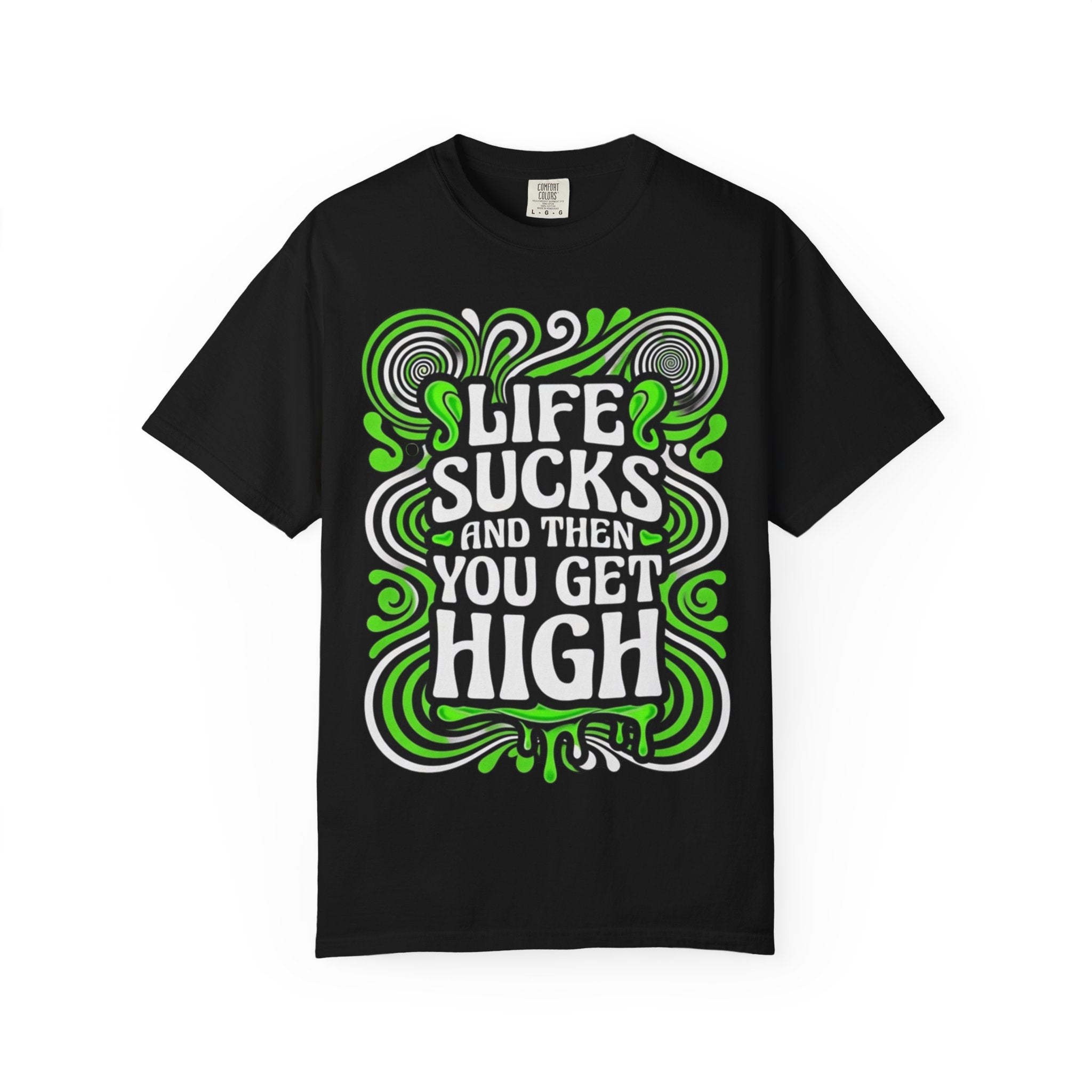 Life Sucks and Then You Get High T-Shirt Green Psychadelic Multiple Colors