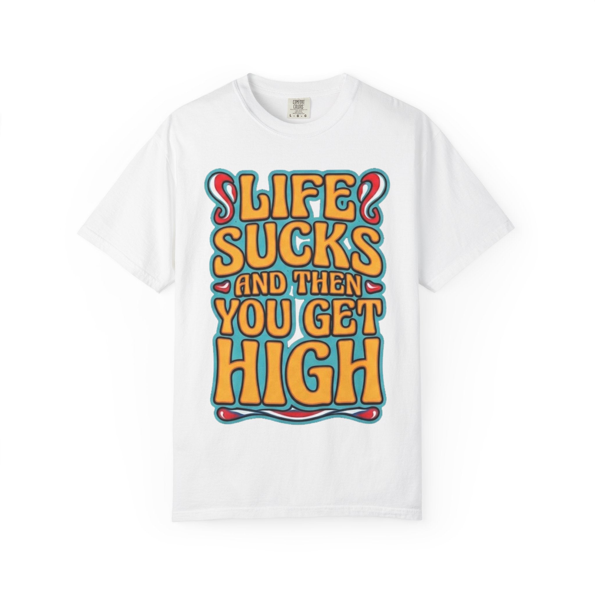 Life Sucks and Then You Get High T-Shirt - Multiple Colors