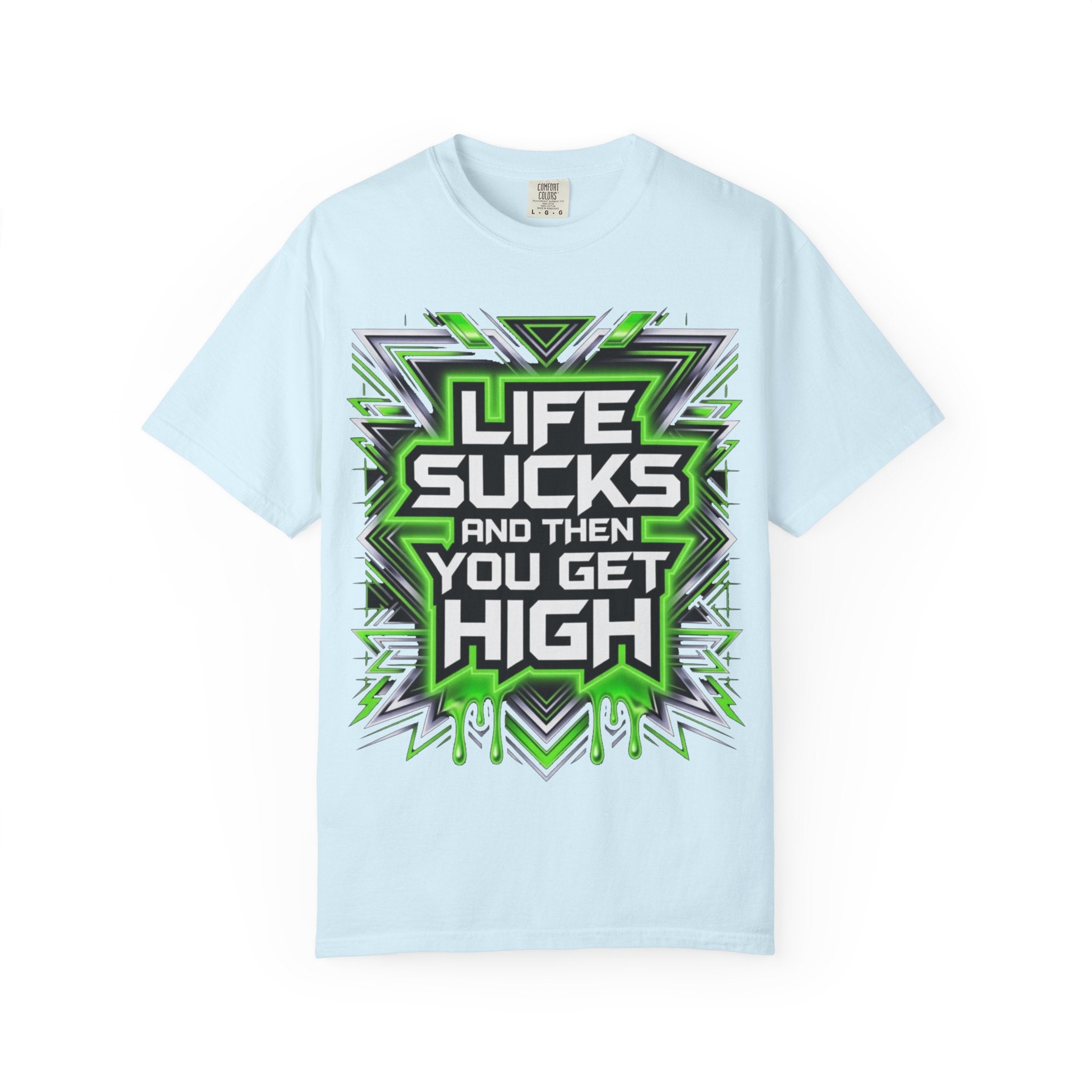 T-Shirt — "Life Sucks and Then You Get High" Graphic Tee (Green Neon) Multiple Colors