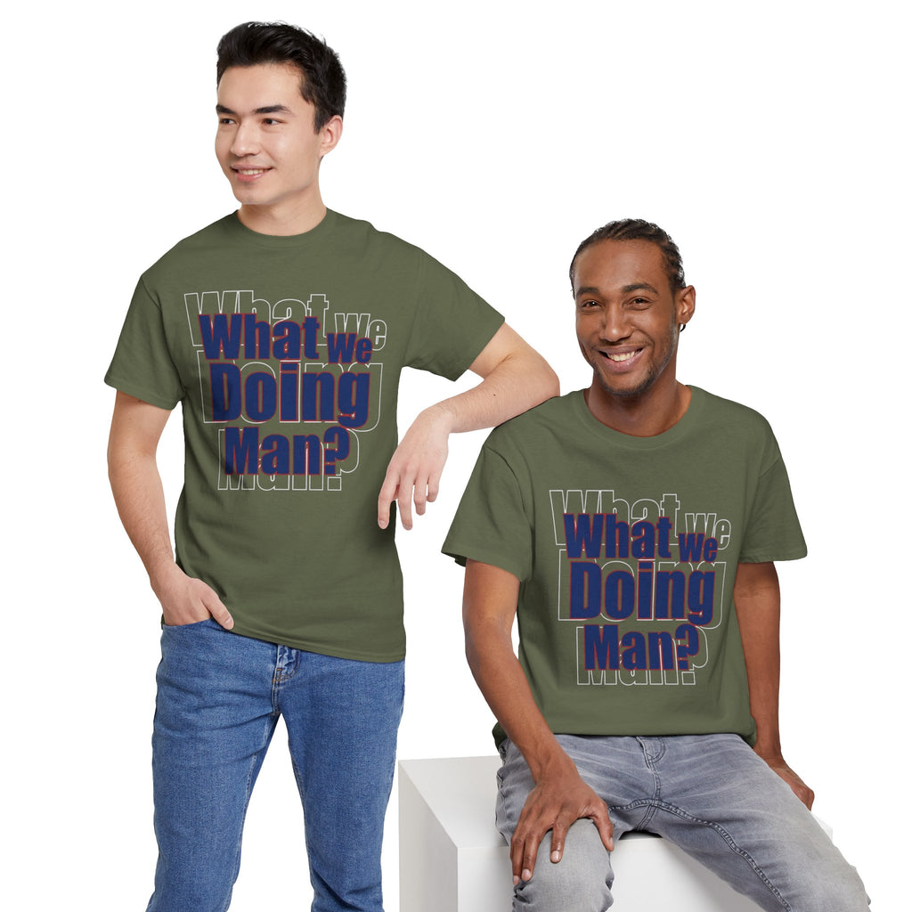 What We Doing Man? T-Shirt — Funny Bold Retro Slogan Unisex Tee