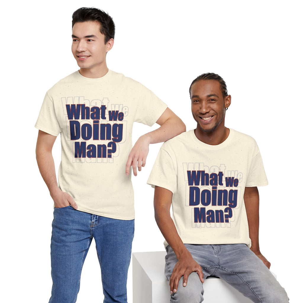 What We Doing Man? T-Shirt — Funny Bold Retro Slogan Unisex Tee
