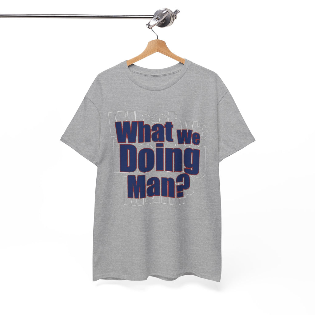 What We Doing Man? T-Shirt — Funny Bold Retro Slogan Unisex Tee