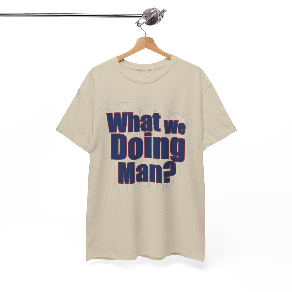 What We Doing Man? T-Shirt — Funny Bold Retro Slogan Unisex Tee