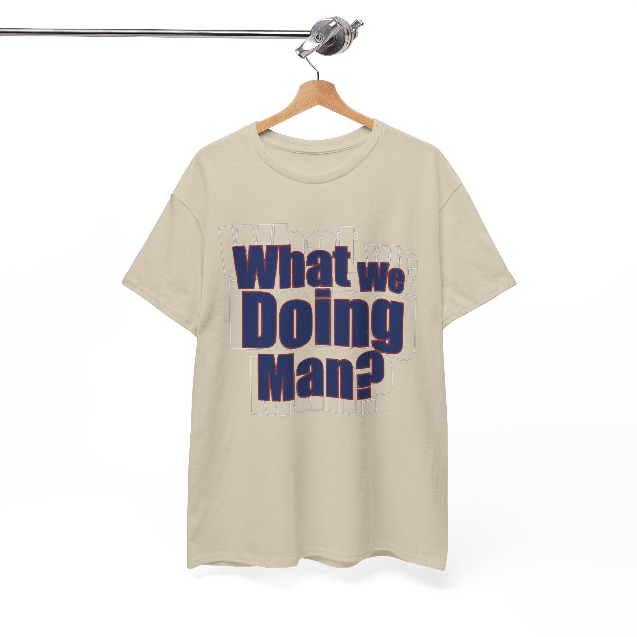 What We Doing Man? T-Shirt — Funny Bold Retro Slogan Unisex Tee