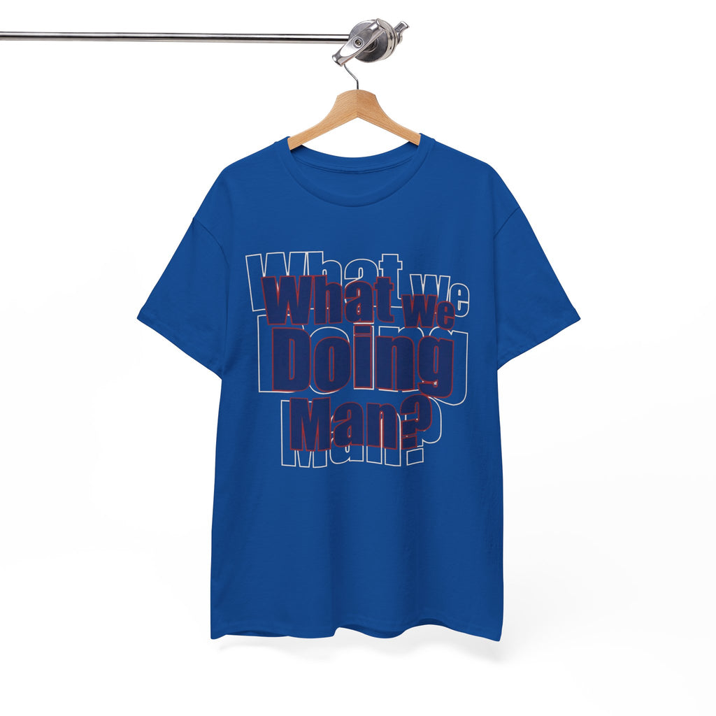 What We Doing Man? T-Shirt — Funny Bold Retro Slogan Unisex Tee