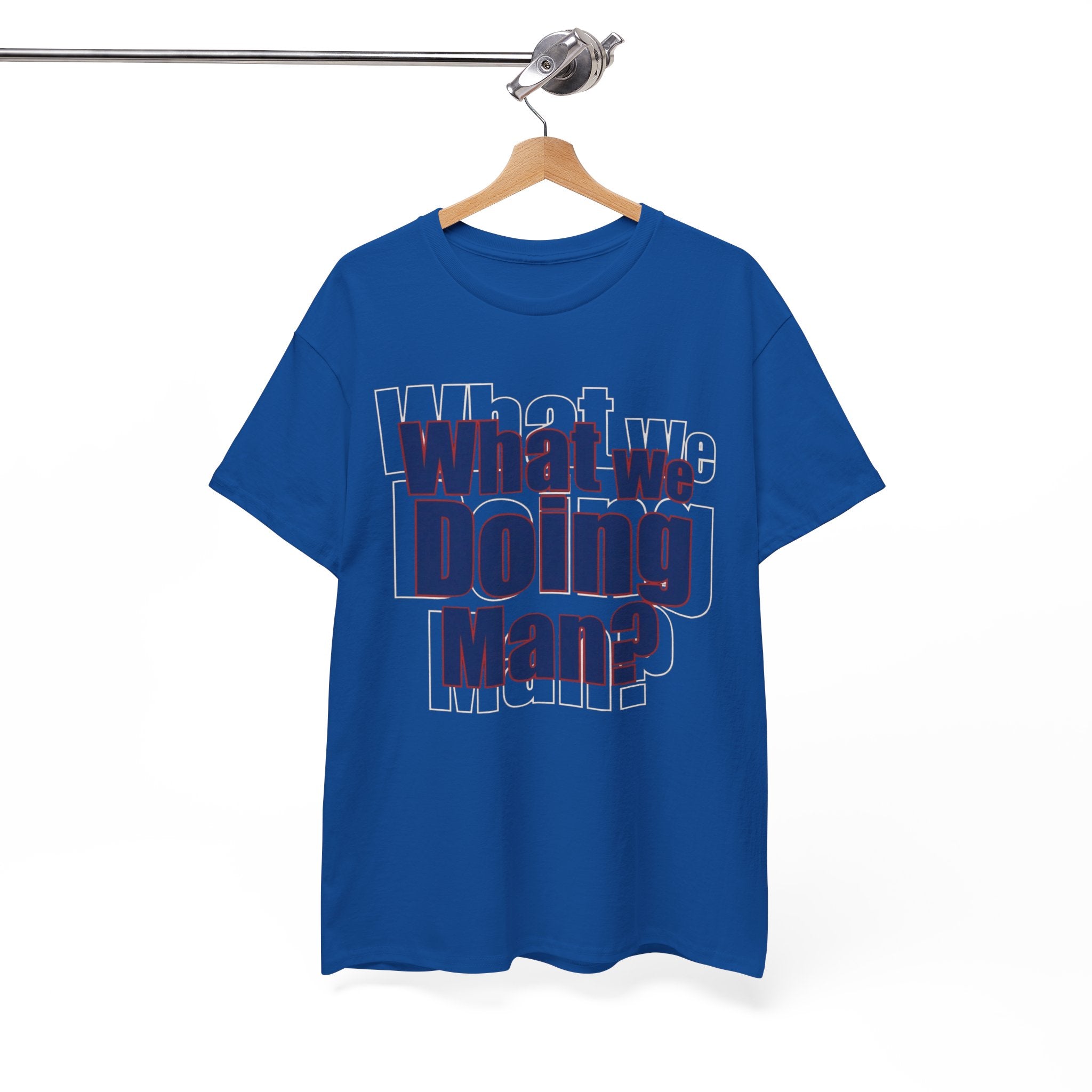 What We Doing Man? T-Shirt — Funny Bold Retro Slogan Unisex Tee