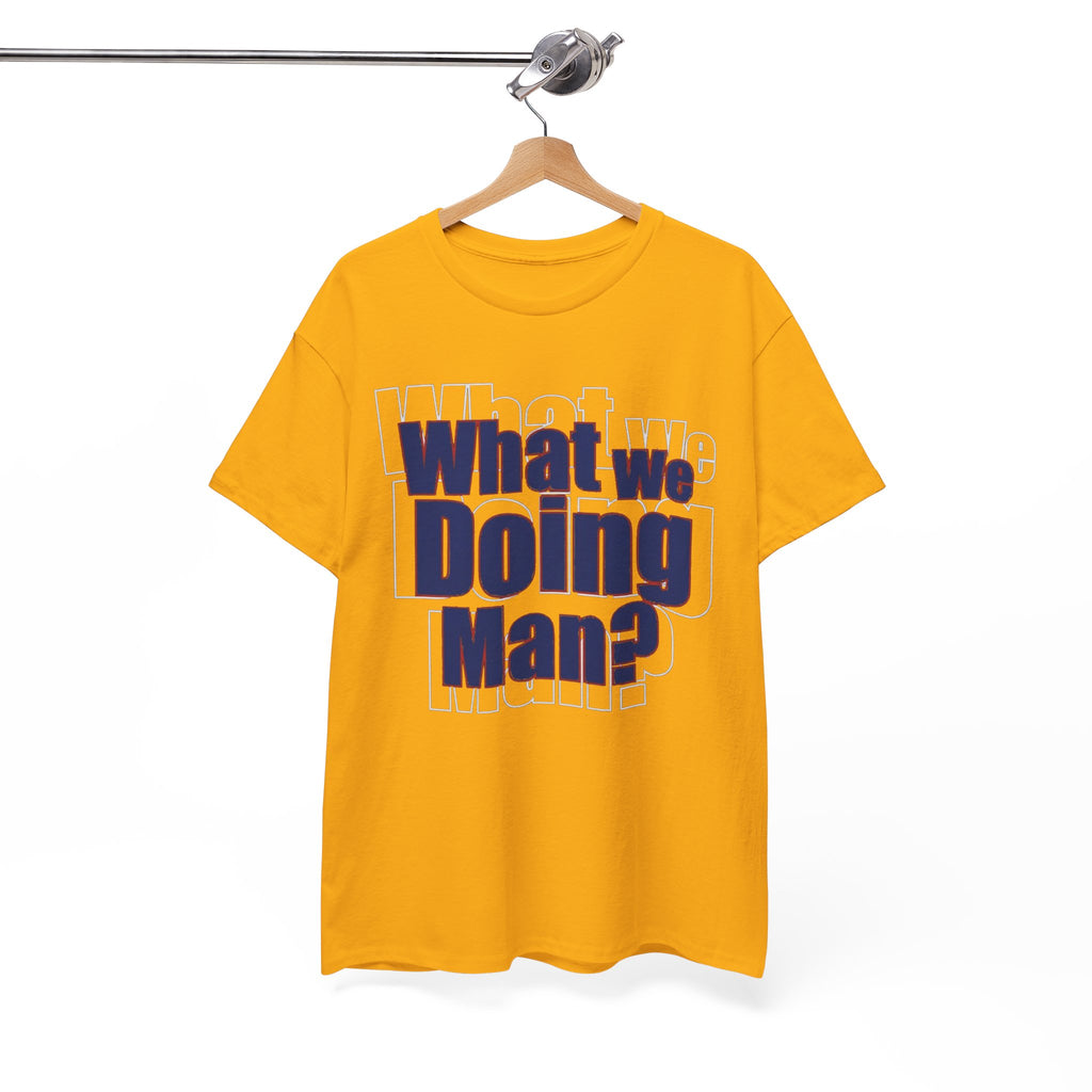 What We Doing Man? T-Shirt — Funny Bold Retro Slogan Unisex Tee