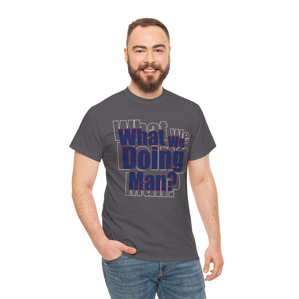 What We Doing Man? T-Shirt — Funny Bold Retro Slogan Unisex Tee