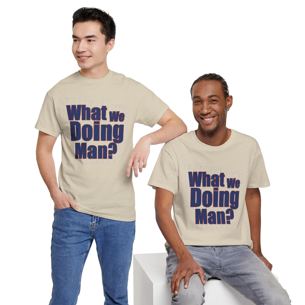 What We Doing Man? T-Shirt — Funny Bold Retro Slogan Unisex Tee