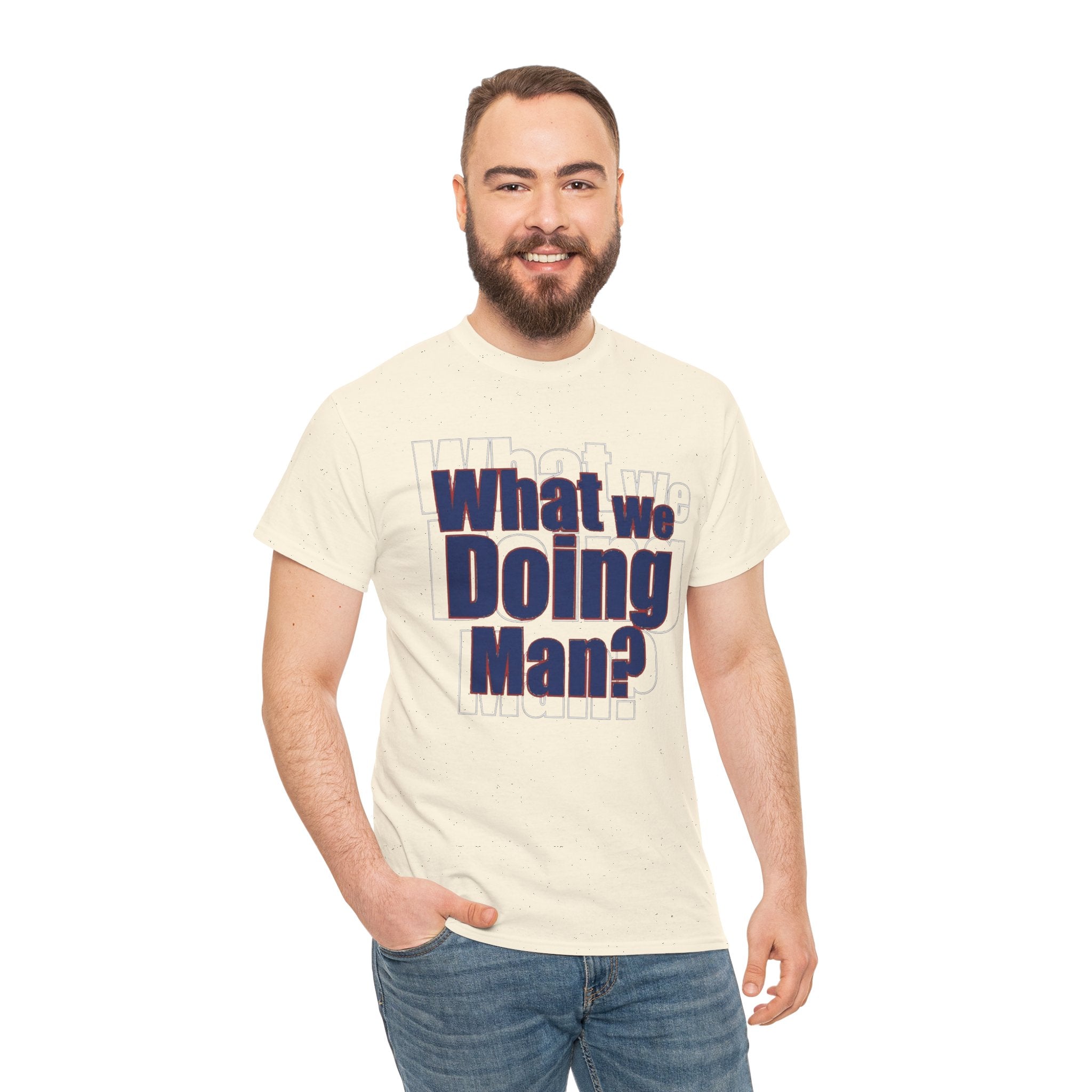 What We Doing Man? T-Shirt — Funny Bold Retro Slogan Unisex Tee