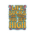 Kiss-Cut Sticker — "Life Sucks And Then You Get High" Retro Psychedelic Decal