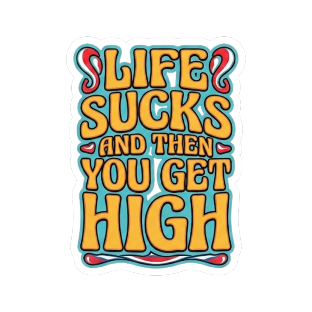 Kiss-Cut Sticker — "Life Sucks And Then You Get High" Retro Psychedelic Decal