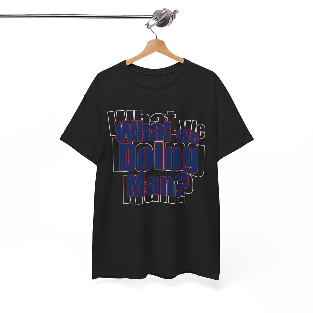 What We Doing Man? T-Shirt — Funny Bold Retro Slogan Unisex Tee