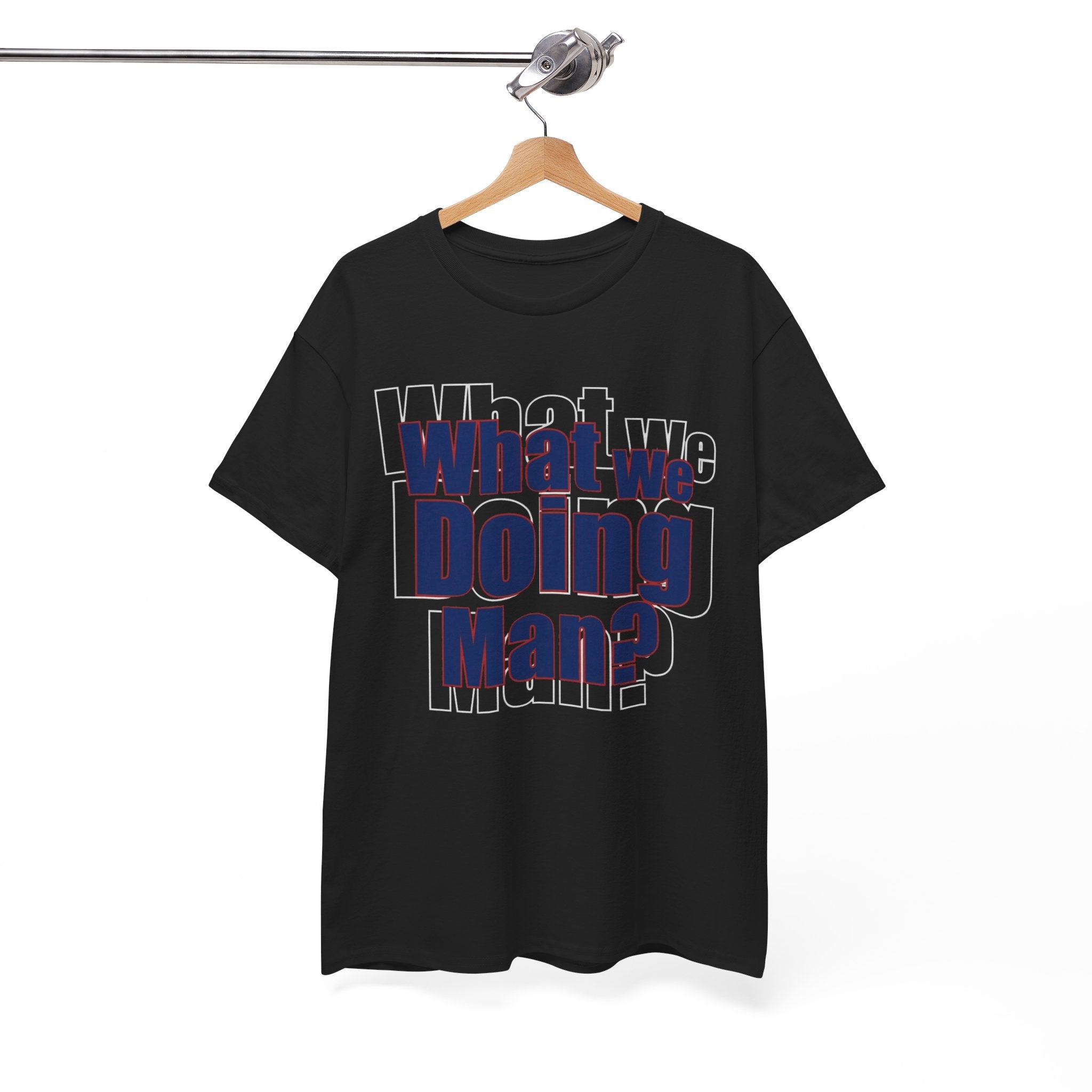 What We Doing Man? T-Shirt — Funny Bold Retro Slogan Unisex Tee