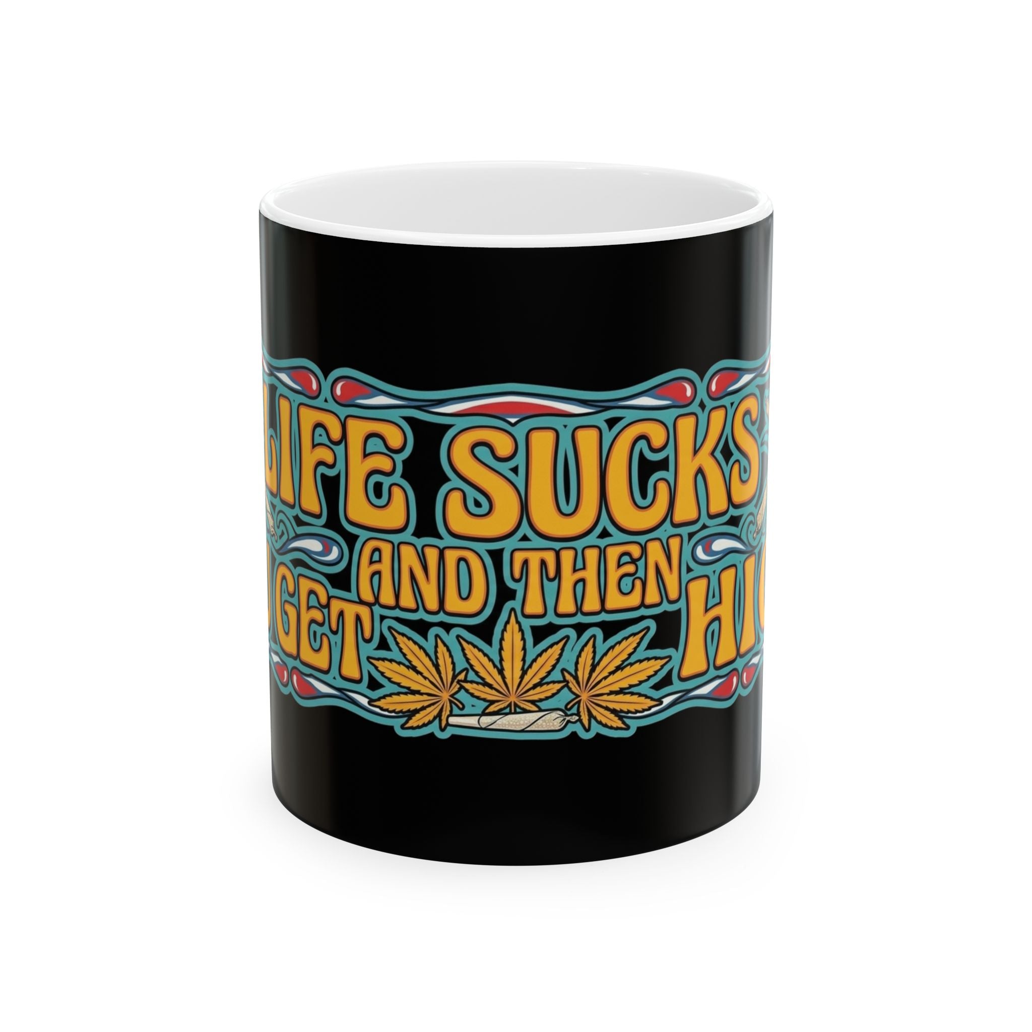 Life Sucks and Then You Get High Mug — 11oz/15oz Cannabis Coffee Cup