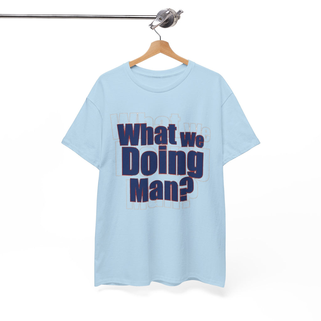What We Doing Man? T-Shirt — Funny Bold Retro Slogan Unisex Tee