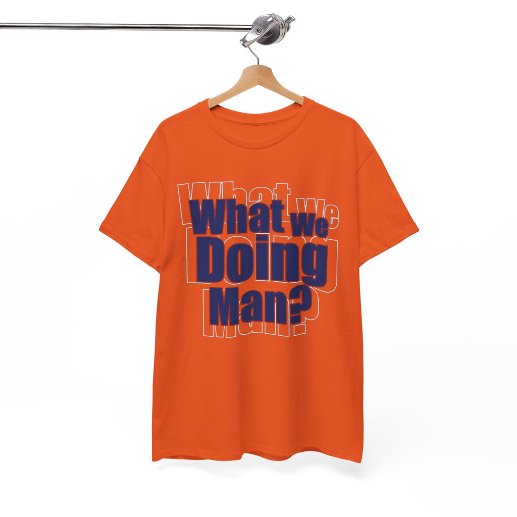 What We Doing Man? T-Shirt — Funny Bold Retro Slogan Unisex Tee