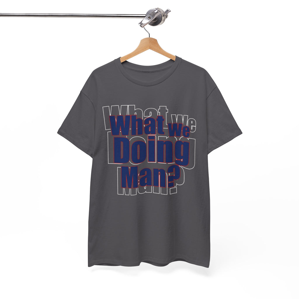 What We Doing Man? T-Shirt — Funny Bold Retro Slogan Unisex Tee