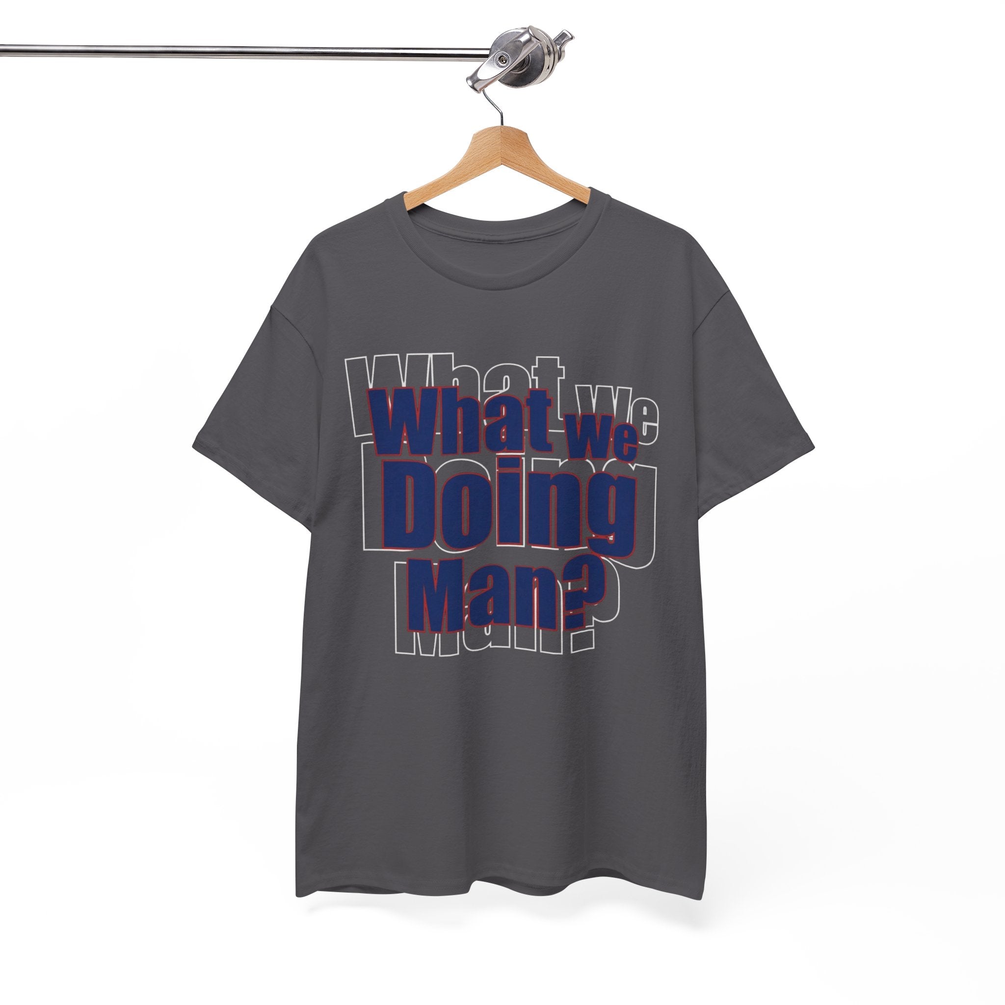 What We Doing Man? T-Shirt — Funny Bold Retro Slogan Unisex Tee