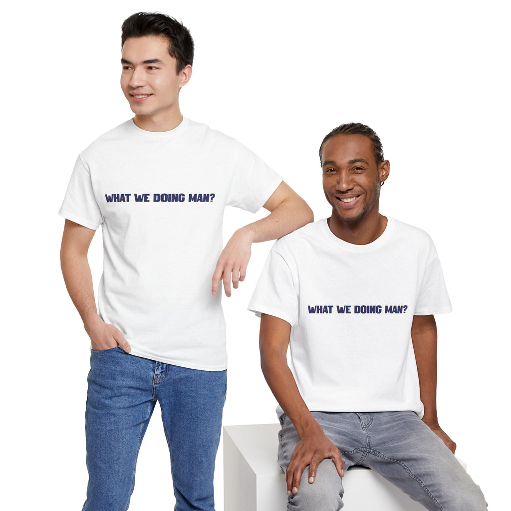 “What We Doing Man?” Typography Text Minimal Graphic Funny Unisex Tee