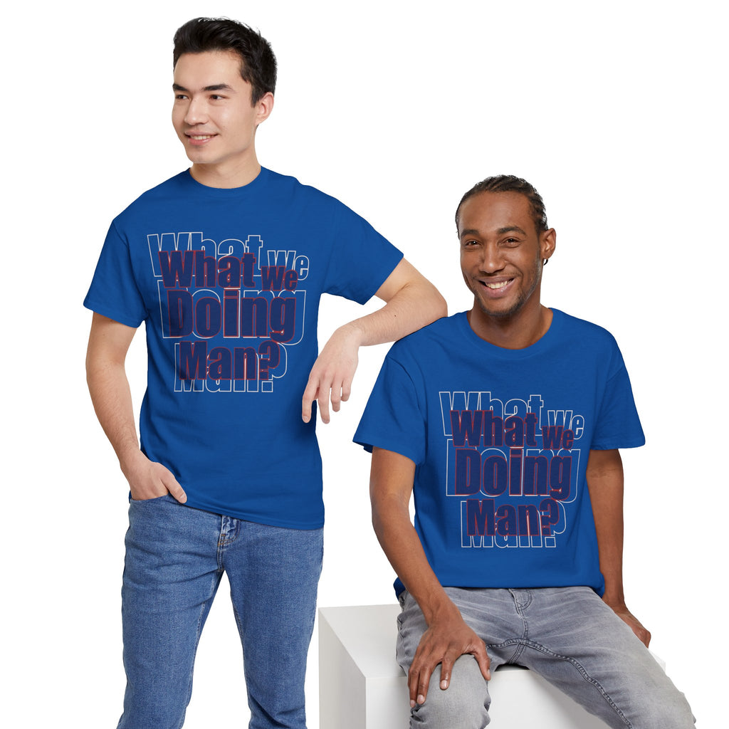 What We Doing Man? T-Shirt — Funny Bold Retro Slogan Unisex Tee