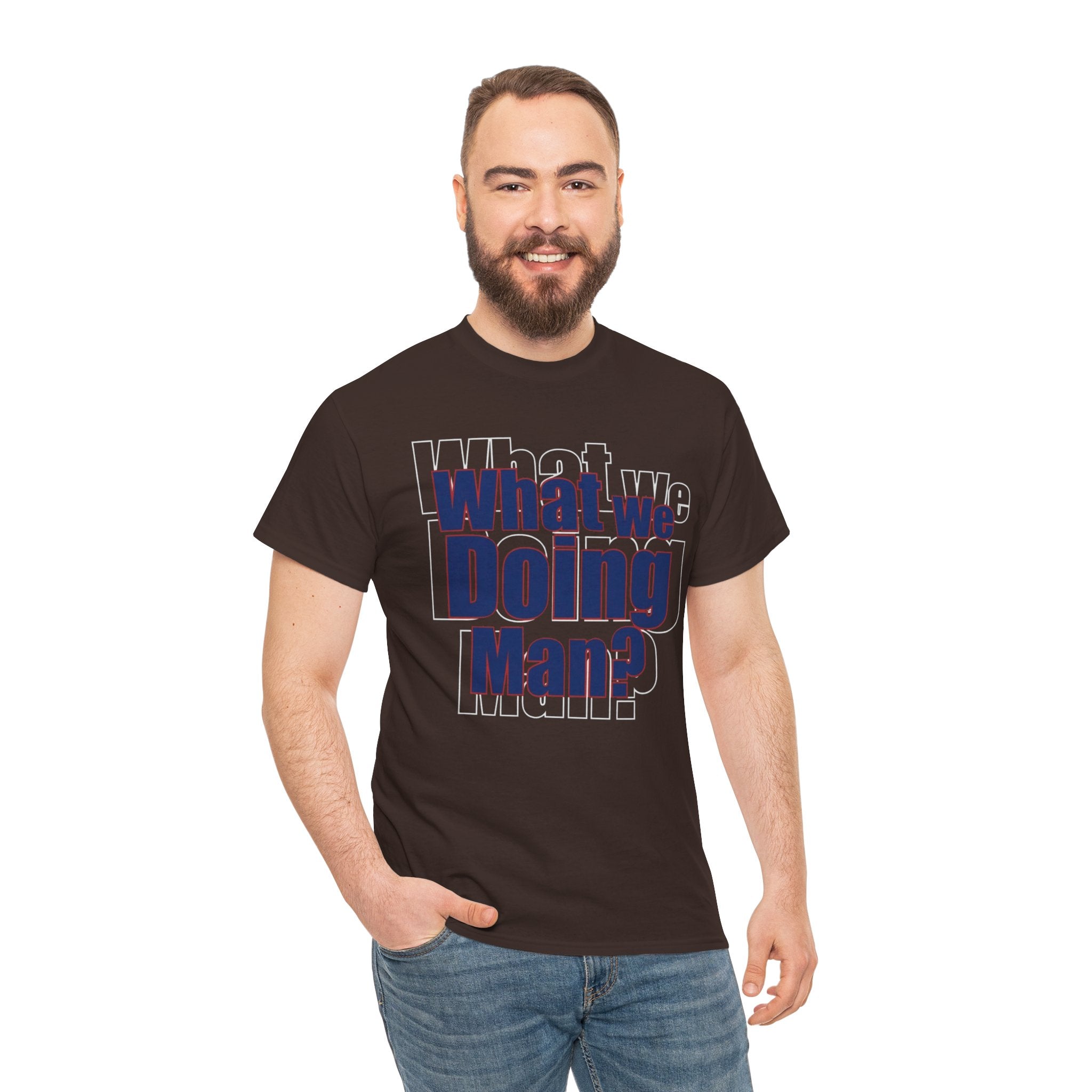 What We Doing Man? T-Shirt — Funny Bold Retro Slogan Unisex Tee
